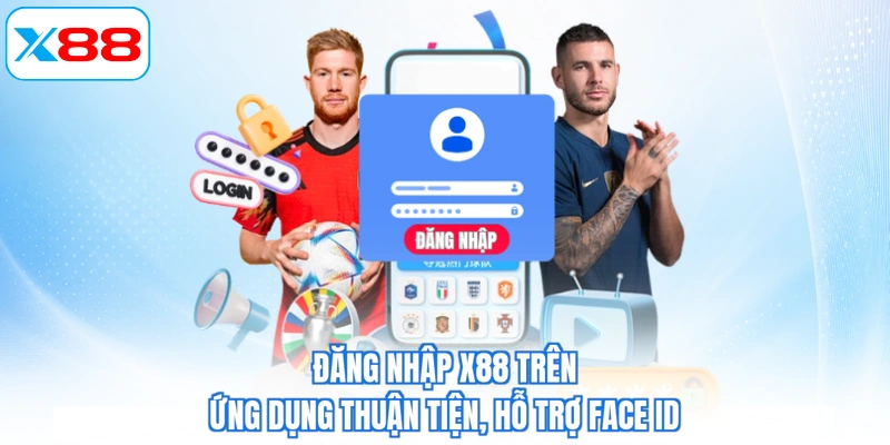 Đăng nhập X88 trên ứng dụng thuận tiện, hỗ trợ Face ID